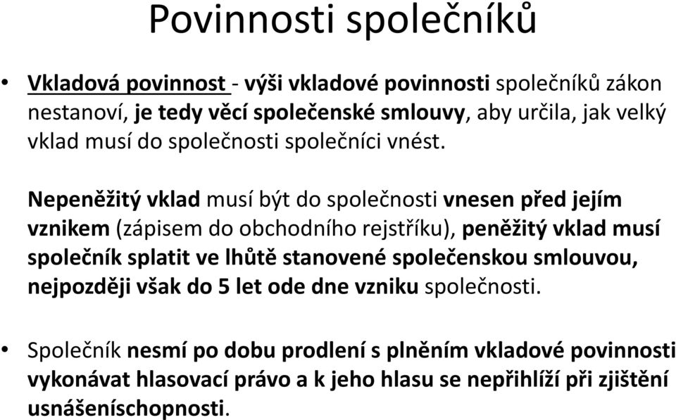 Nepeněžitý vklad musí být do společnosti vnesen před jejím vznikem (zápisem do obchodního rejstříku), peněžitý vklad musí společník splatit ve