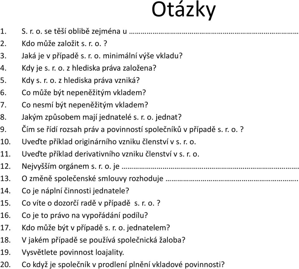 Uveďte příklad originárního vzniku členství v s. r. o. 11. Uveďte příklad derivativního vzniku členství v s. r. o. 12. Nejvyšším orgánem s. r. o. je. 13. O změně společenské smlouvy rozhoduje.. 14.