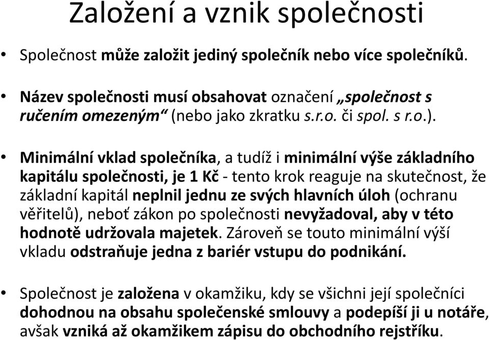 Minimální vklad společníka, a tudíž i minimální výše základního kapitálu společnosti, je 1 Kč - tento krok reaguje na skutečnost, že základní kapitál neplnil jednu ze svých hlavních úloh