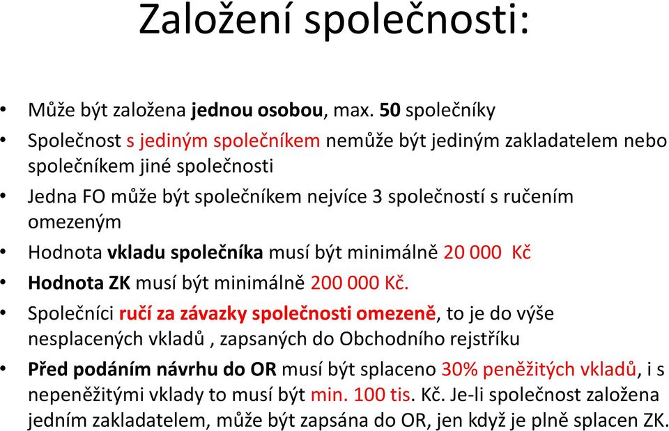 ručením omezeným Hodnota vkladu společníka musí být minimálně 20 000 Kč Hodnota ZK musí být minimálně 200 000 Kč.