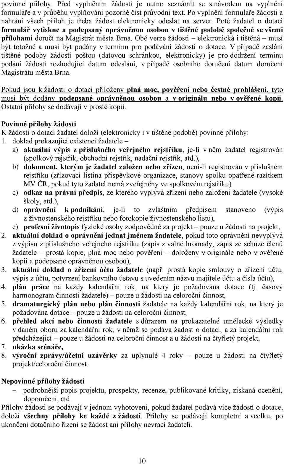 Poté žadatel o dotaci formulář vytiskne a podepsaný oprávněnou osobou v tištěné podobě společně se všemi přílohami doručí na Magistrát města Brna.