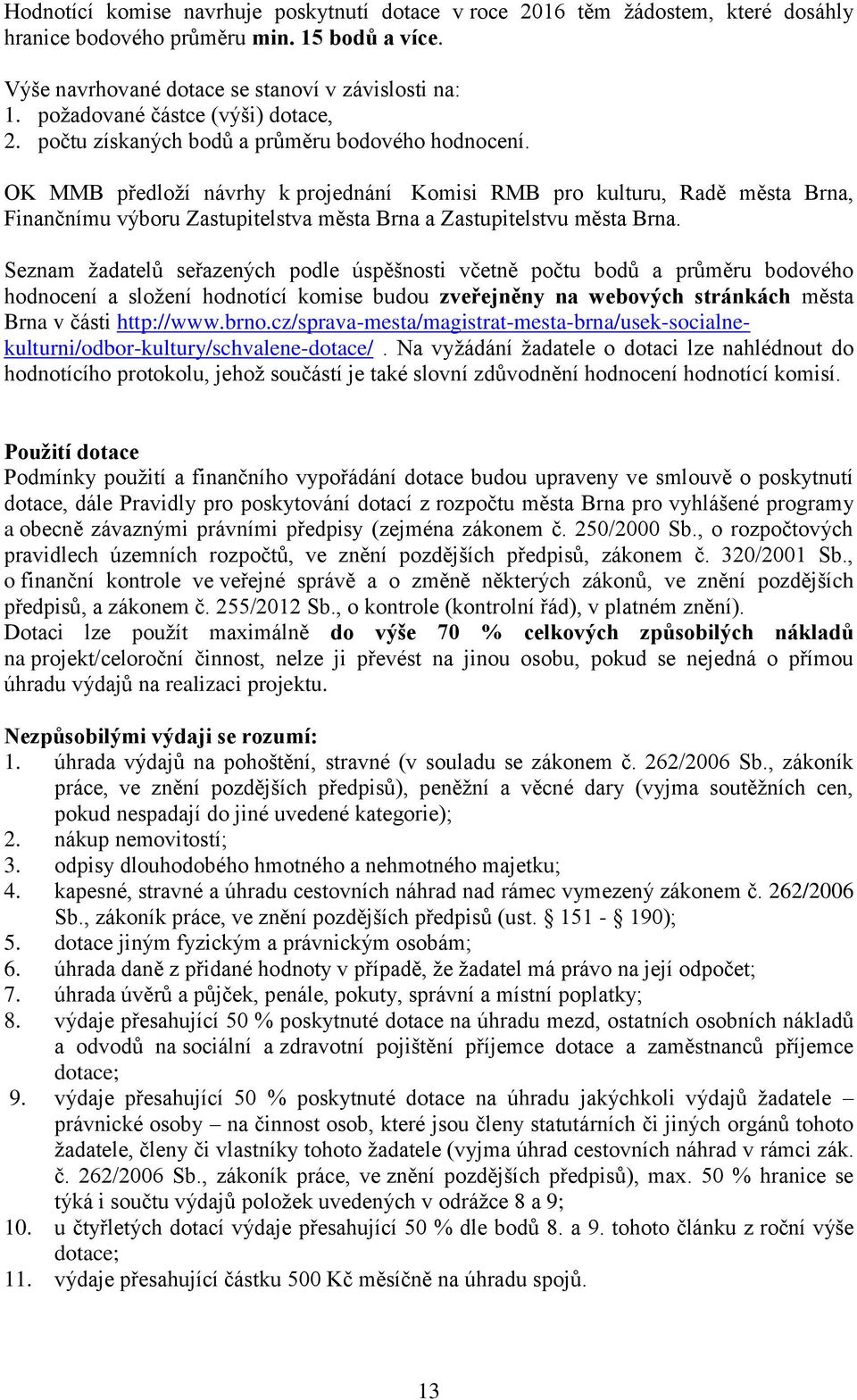 OK MMB předloží návrhy k projednání Komisi RMB pro kulturu, Radě města Brna, Finančnímu výboru Zastupitelstva města Brna a Zastupitelstvu města Brna.