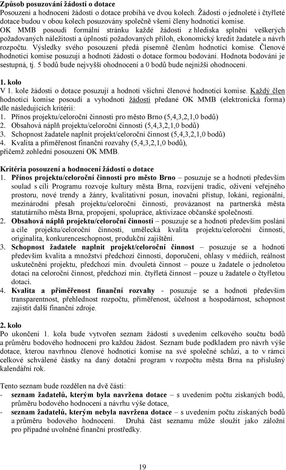 OK MMB posoudí formální stránku každé žádosti z hlediska splnění veškerých požadovaných náležitostí a úplnosti požadovaných příloh, ekonomický kredit žadatele a návrh rozpočtu.