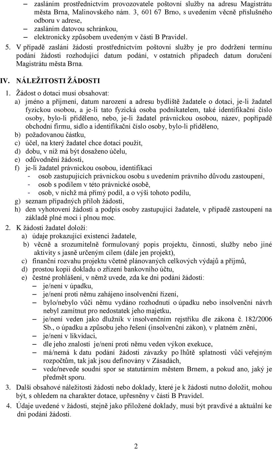 V případě zaslání žádosti prostřednictvím poštovní služby je pro dodržení termínu podání žádosti rozhodující datum podání, v ostatních případech datum doručení Magistrátu města Brna. IV.