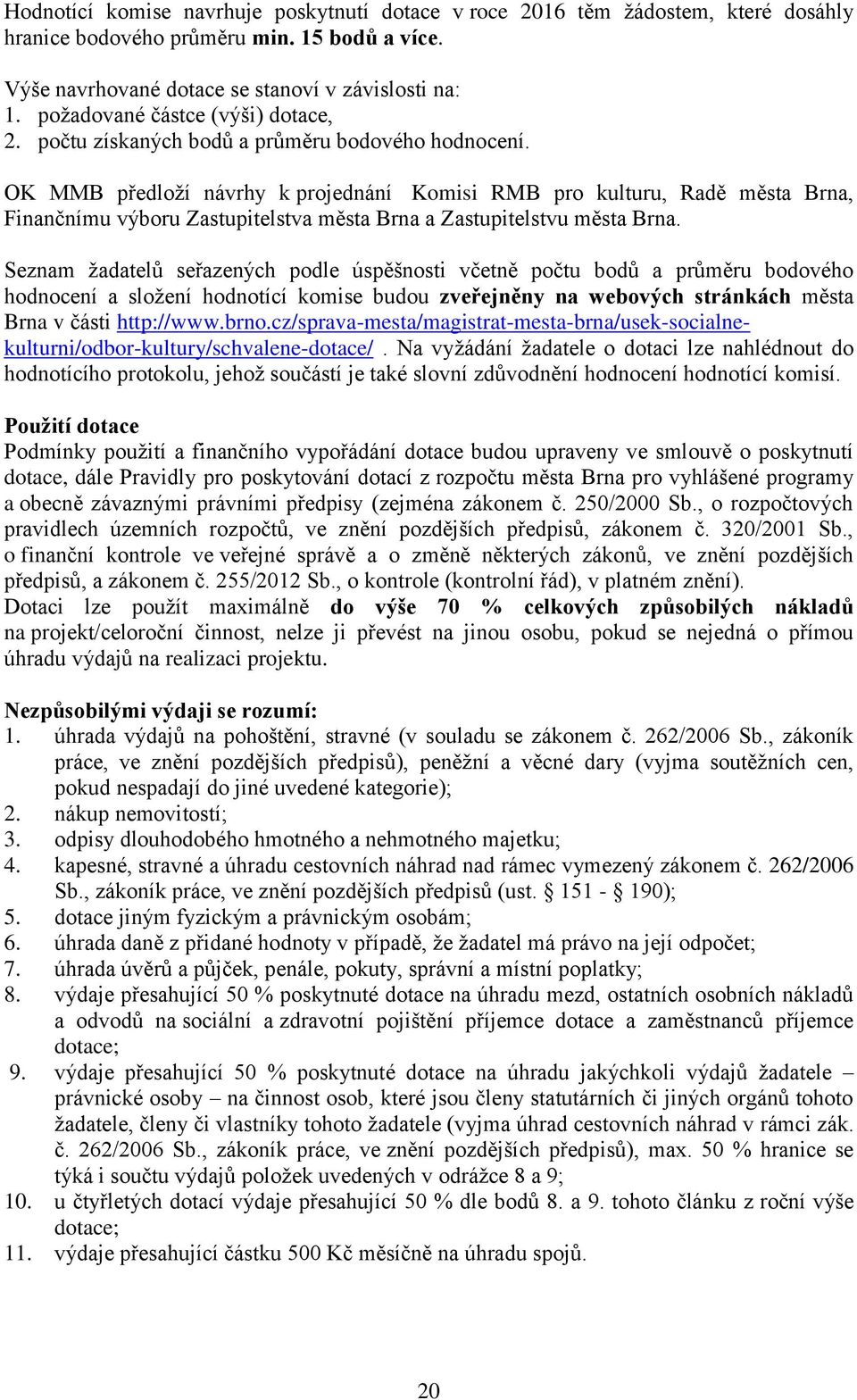 OK MMB předloží návrhy k projednání Komisi RMB pro kulturu, Radě města Brna, Finančnímu výboru Zastupitelstva města Brna a Zastupitelstvu města Brna.