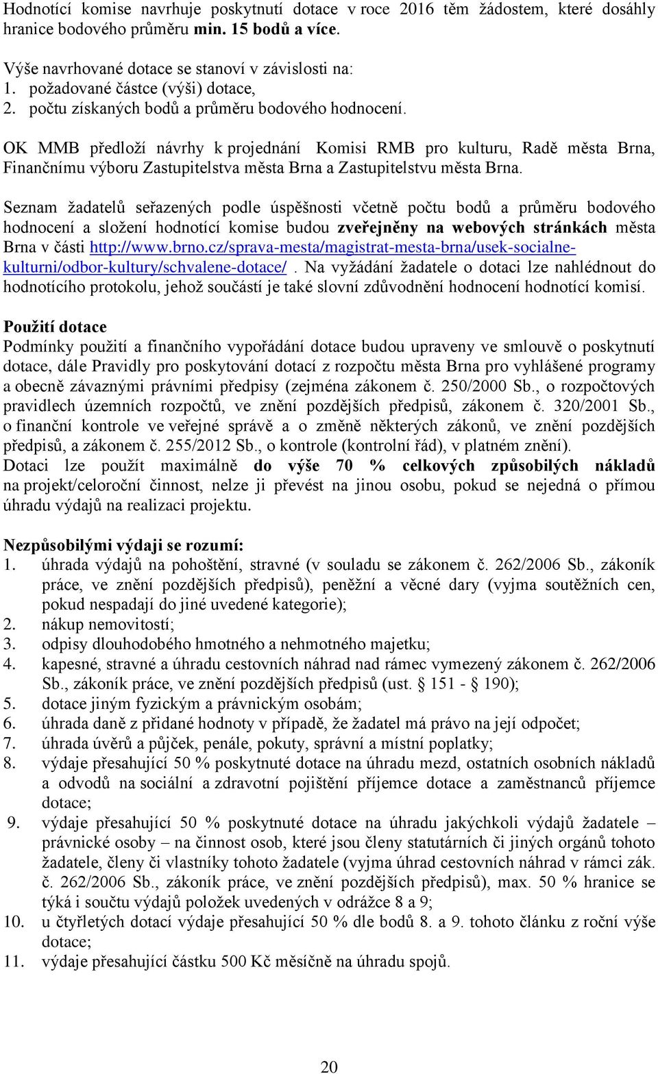 OK MMB předloží návrhy k projednání Komisi RMB pro kulturu, Radě města Brna, Finančnímu výboru Zastupitelstva města Brna a Zastupitelstvu města Brna.