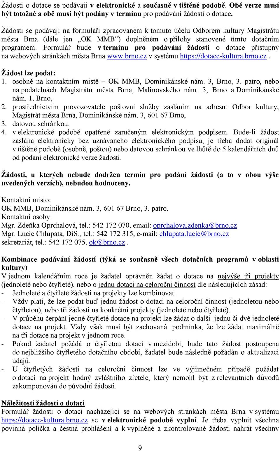 Formulář bude v termínu pro podávání žádostí o dotace přístupný na webových stránkách města Brna www.brno.cz v systému https://dotace-kultura.brno.cz. Žádost lze podat: 1.