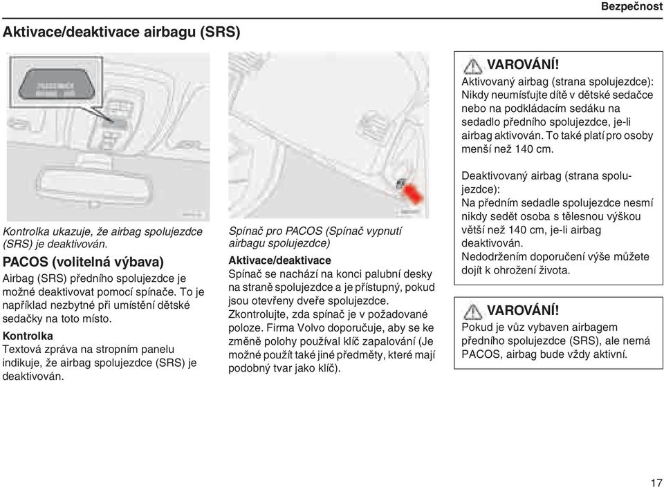Kontrolka Textová zpráva na stropním panelu indikuje, že airbag spolujezdce (SRS) je deaktivován.