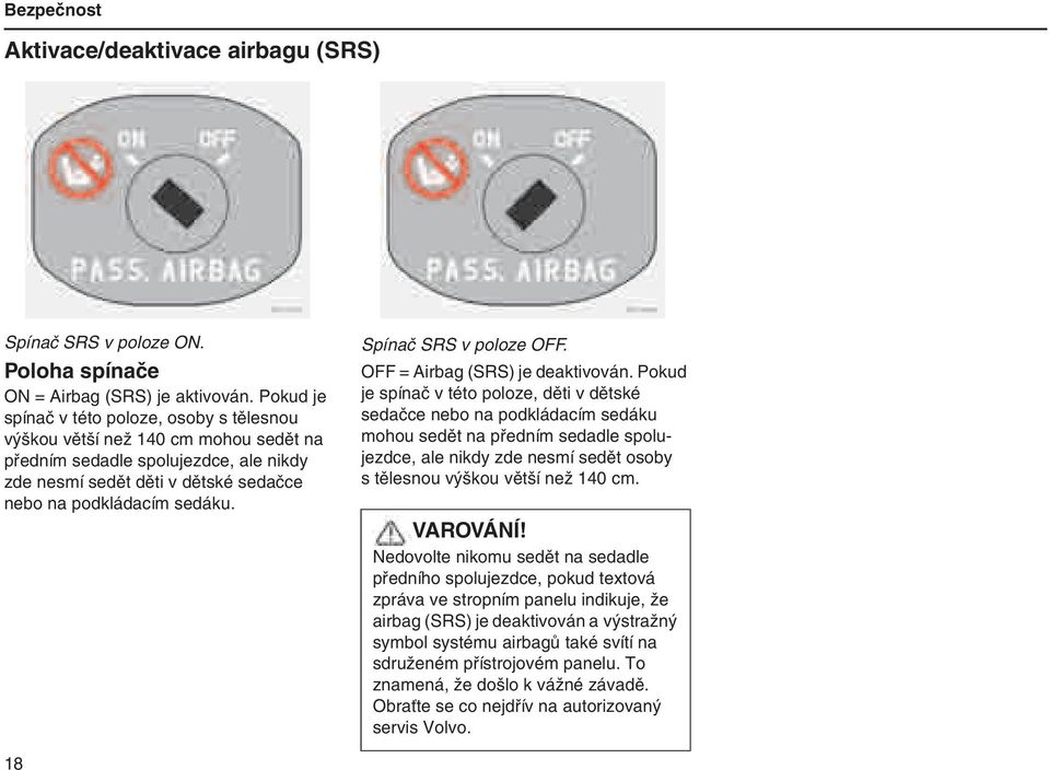 Spínač SRS v poloze OFF. OFF = Airbag (SRS) je deaktivován.