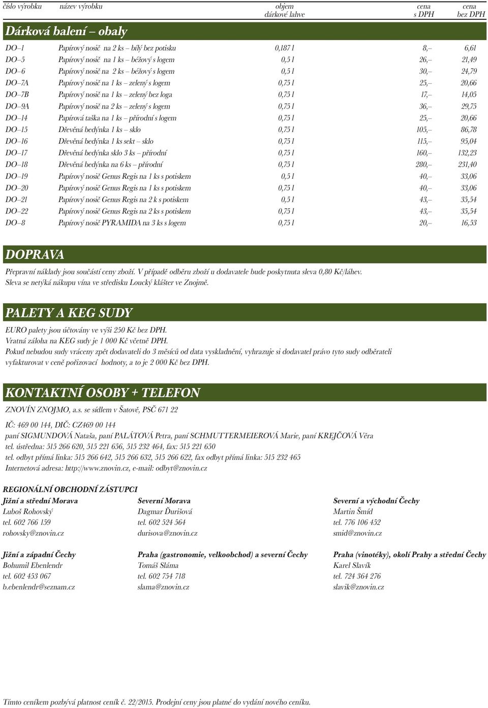 DO 9A Papírový nosič na 2 ks zelený s logem 0,75 l 36, 29,75 DO 14 Papírová taška na 1 ks přírodní s logem 0,75 l 25, 20,66 DO 15 Dřevěná bedýnka 1 ks sklo 0,75 l 105, 86,78 DO 16 Dřevěná bedýnka 1