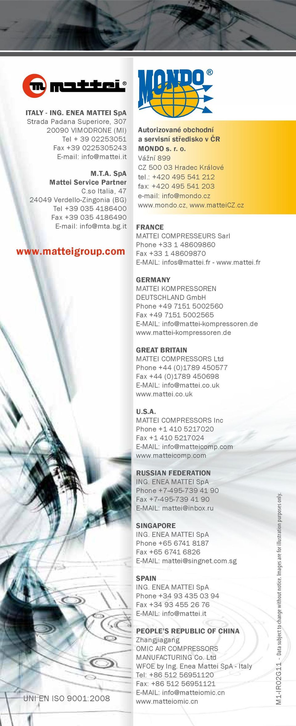 : +420 495 541 212 fax: +420 495 541 203 e-mail: info@mondo.cz www.mondo.cz, www.matteicz.cz FRANCE MATTEI COMPRESSEURS Sarl Phone +33 1 48609860 Fax +33 1 48609870 E-MAIL: infos@mattei.fr - www.