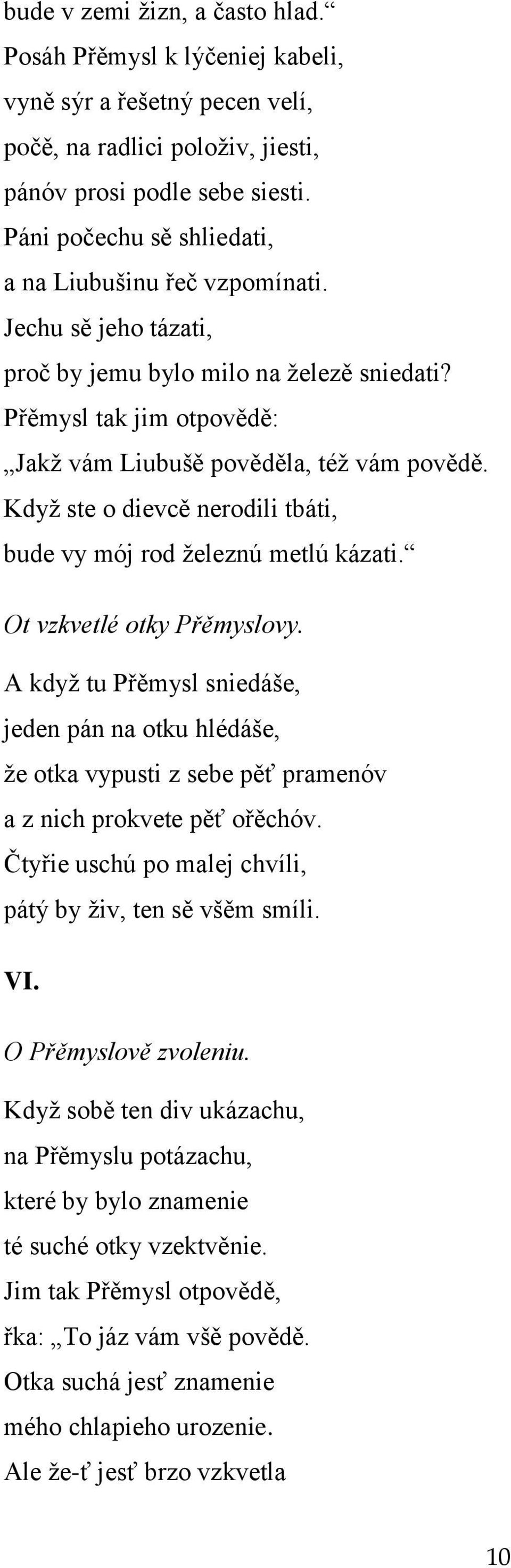 Kdyţ ste o dievcě nerodili tbáti, bude vy mój rod ţeleznú metlú kázati. Ot vzkvetlé otky Přěmyslovy.