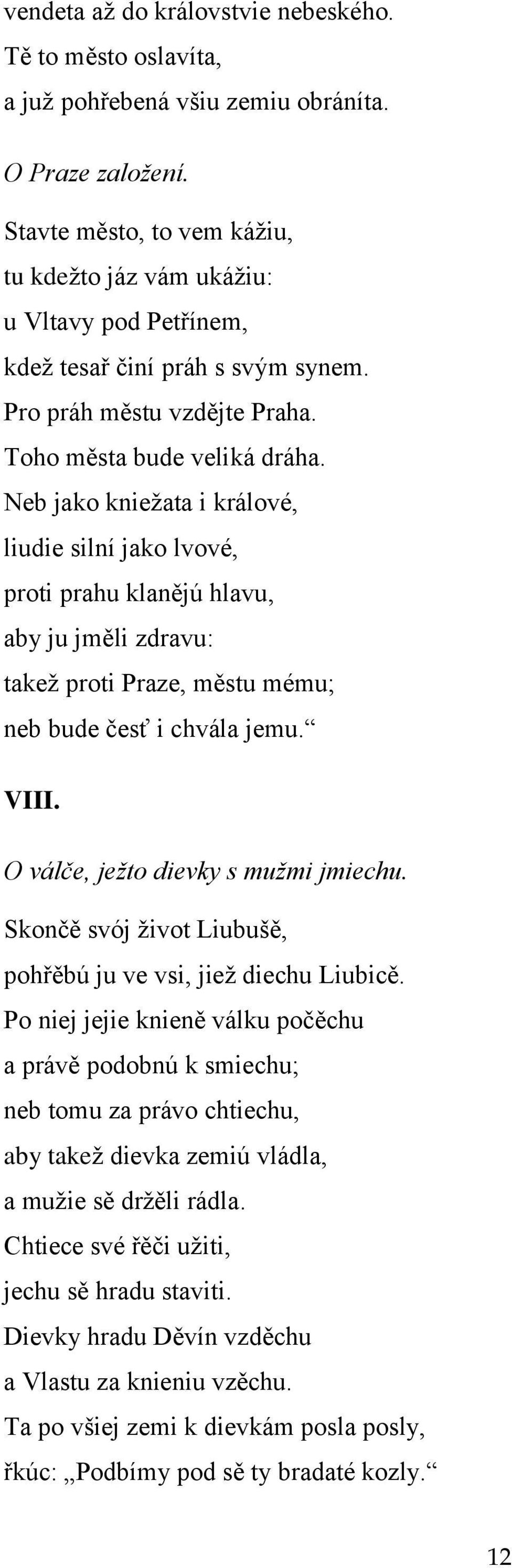 Neb jako knieţata i králové, liudie silní jako lvové, proti prahu klanějú hlavu, aby ju jměli zdravu: takeţ proti Praze, městu mému; neb bude česť i chvála jemu. VIII.
