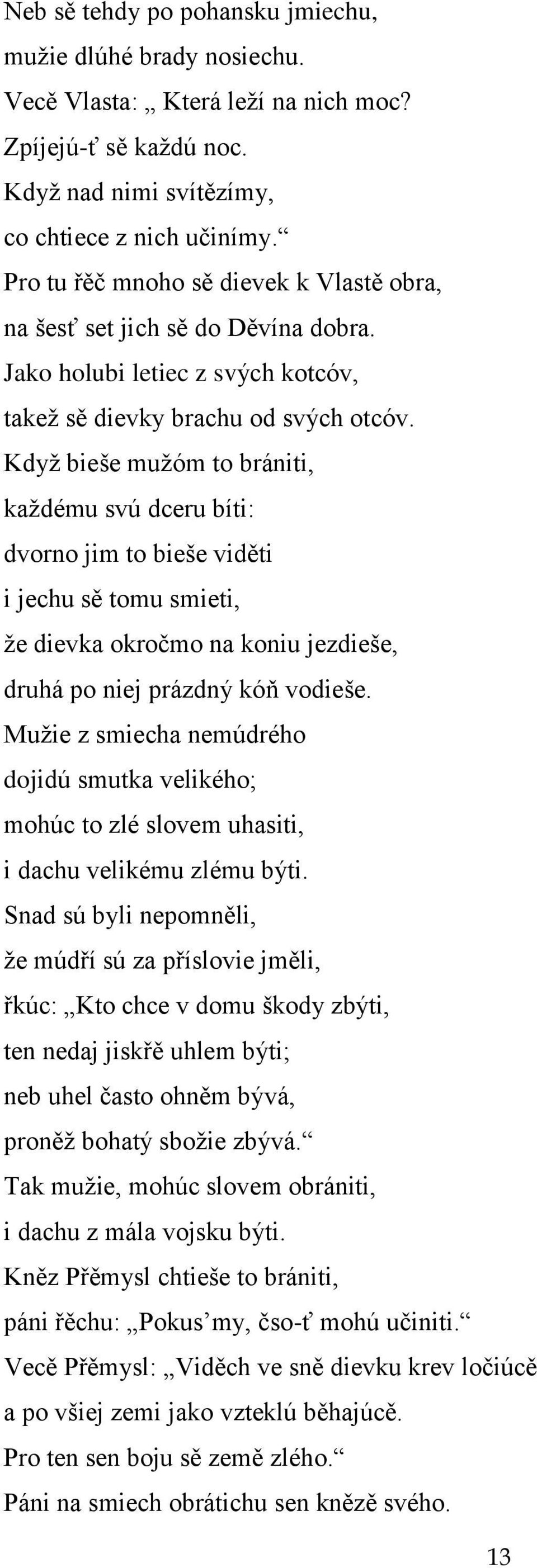 Kdyţ bieše muţóm to brániti, kaţdému svú dceru bíti: dvorno jim to bieše viděti i jechu sě tomu smieti, ţe dievka okročmo na koniu jezdieše, druhá po niej prázdný kóň vodieše.