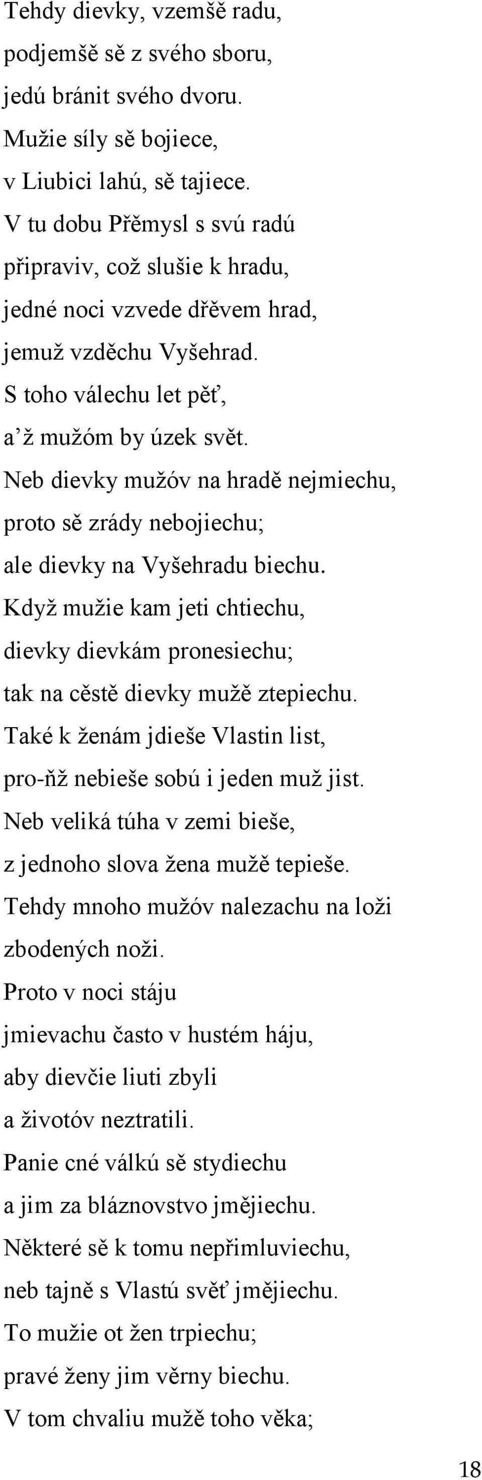 Neb dievky muţóv na hradě nejmiechu, proto sě zrády nebojiechu; ale dievky na Vyšehradu biechu. Kdyţ muţie kam jeti chtiechu, dievky dievkám pronesiechu; tak na cěstě dievky muţě ztepiechu.
