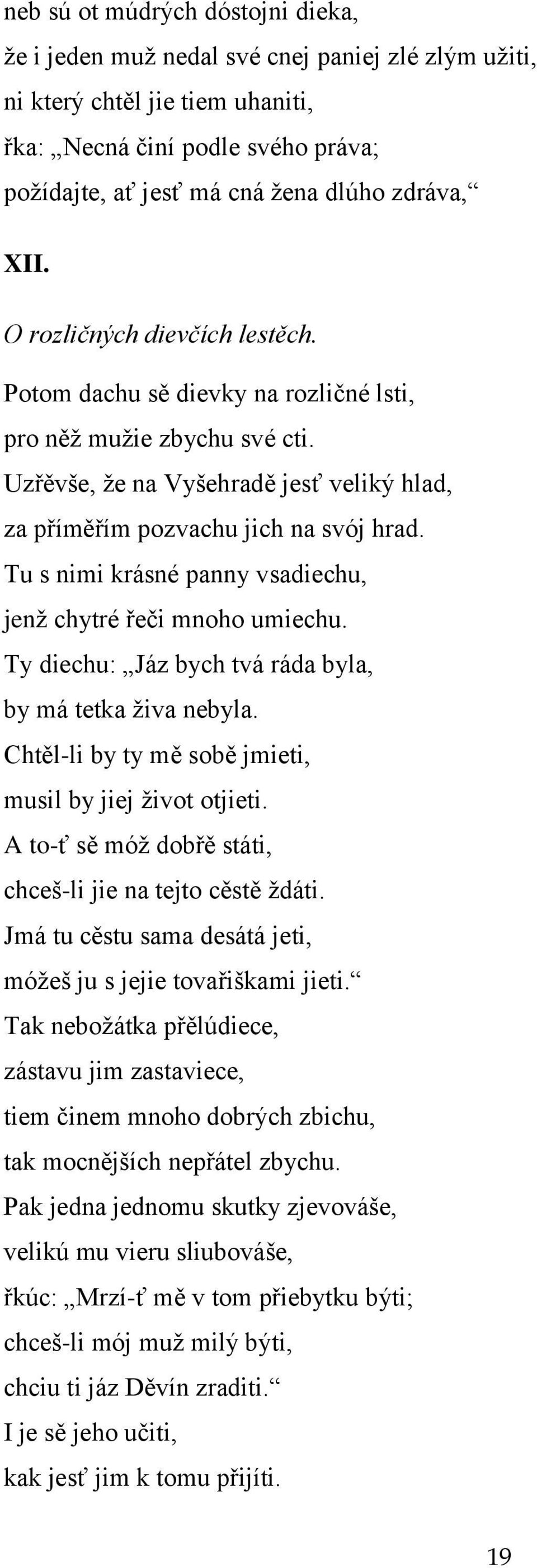 Tu s nimi krásné panny vsadiechu, jenţ chytré řeči mnoho umiechu. Ty diechu: Jáz bych tvá ráda byla, by má tetka ţiva nebyla. Chtěl-li by ty mě sobě jmieti, musil by jiej ţivot otjieti.