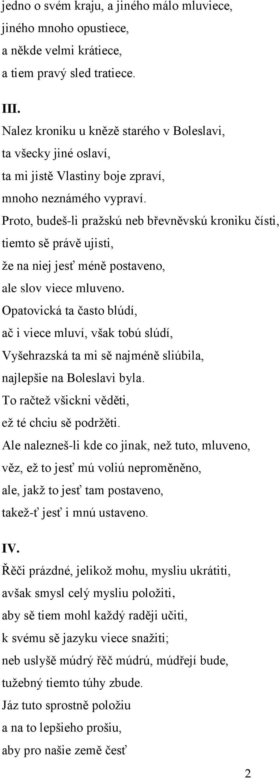 Proto, budeš-li praţskú neb břevněvskú kroniku čísti, tiemto sě právě ujisti, ţe na niej jesť méně postaveno, ale slov viece mluveno.