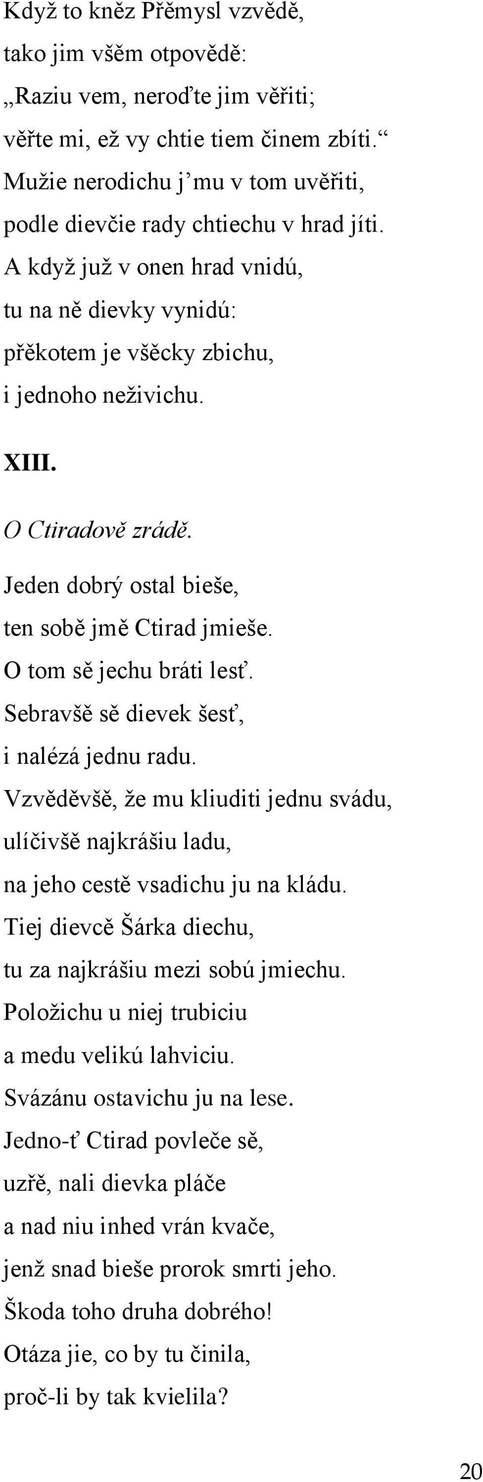 O tom sě jechu bráti lesť. Sebravšě sě dievek šesť, i nalézá jednu radu. Vzvěděvšě, ţe mu kliuditi jednu svádu, ulíčivšě najkrášiu ladu, na jeho cestě vsadichu ju na kládu.