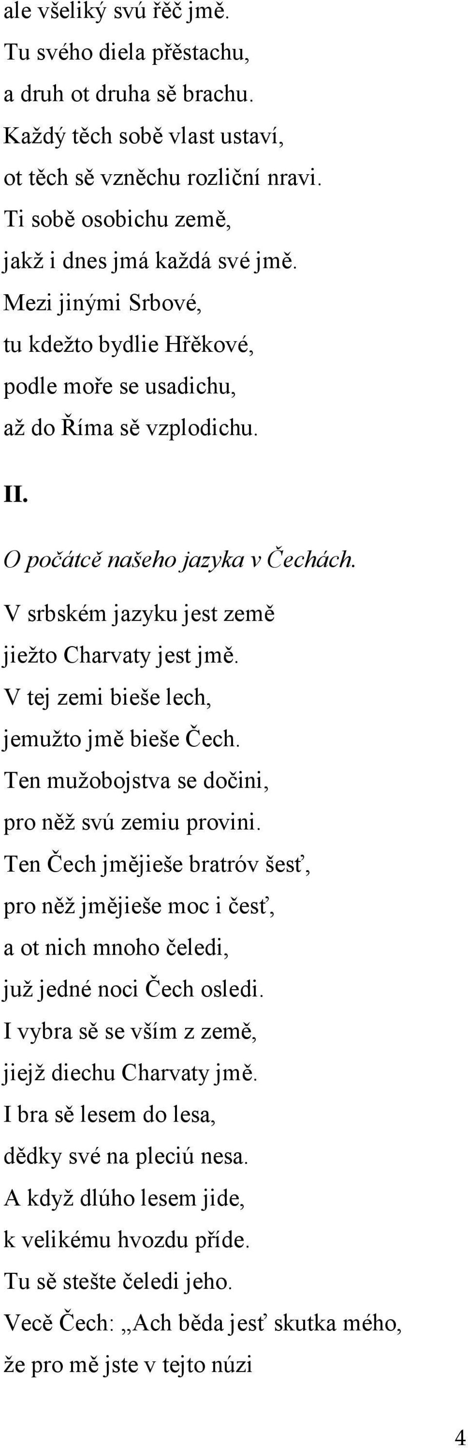 V tej zemi bieše lech, jemuţto jmě bieše Čech. Ten muţobojstva se dočini, pro něţ svú zemiu provini.