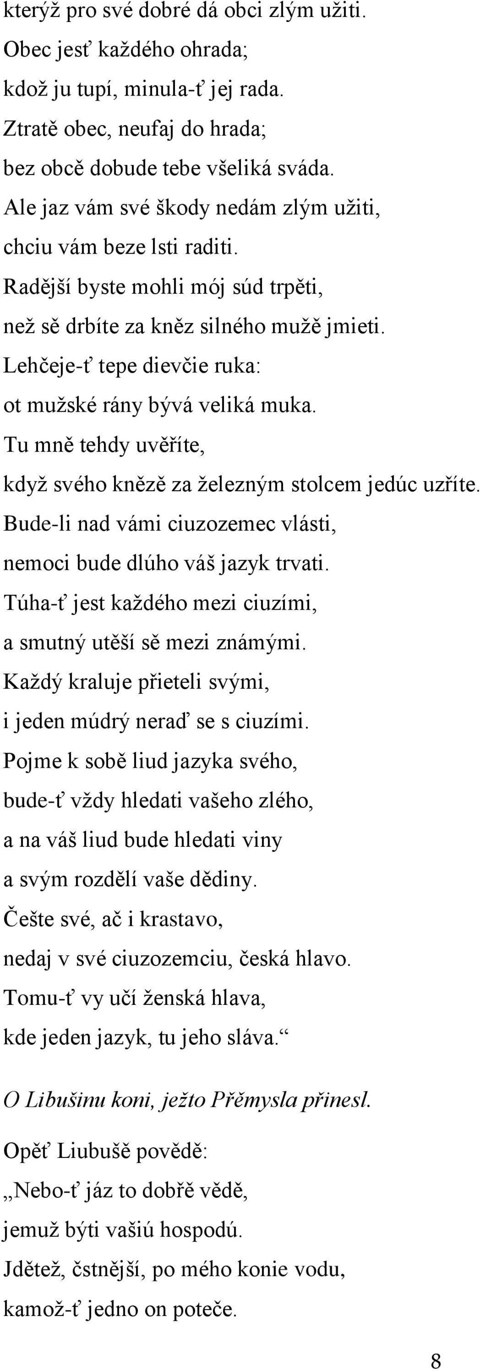Lehčeje-ť tepe dievčie ruka: ot muţské rány bývá veliká muka. Tu mně tehdy uvěříte, kdyţ svého knězě za ţelezným stolcem jedúc uzříte.