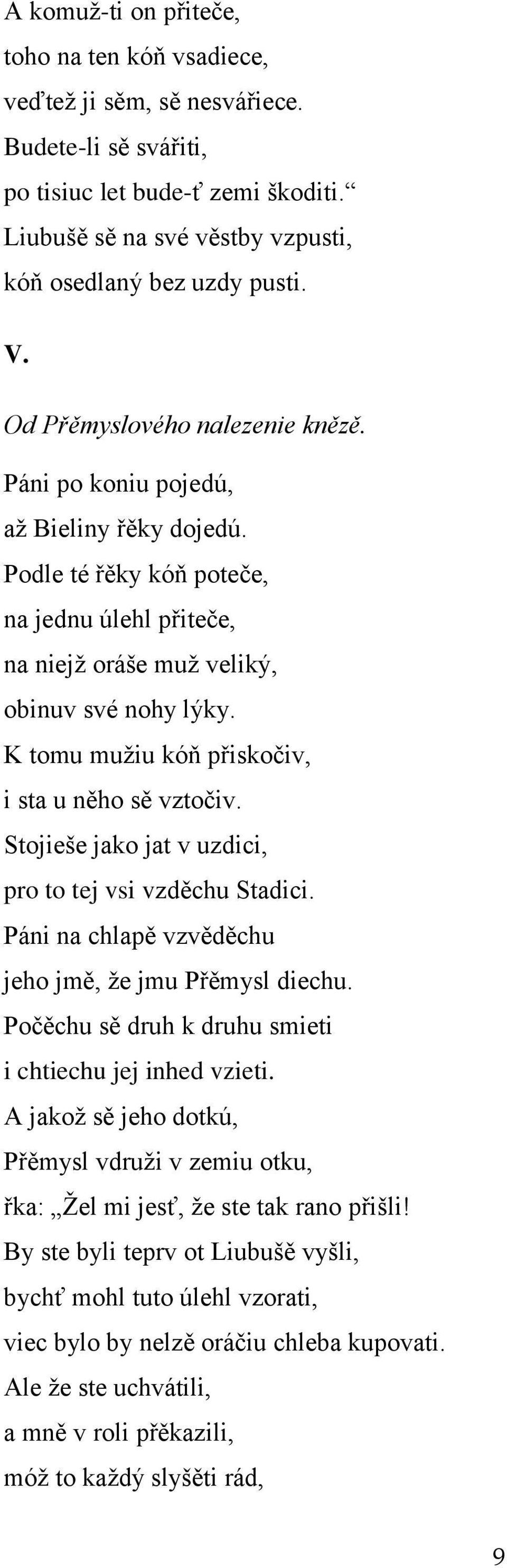 K tomu muţiu kóň přiskočiv, i sta u něho sě vztočiv. Stojieše jako jat v uzdici, pro to tej vsi vzděchu Stadici. Páni na chlapě vzvěděchu jeho jmě, ţe jmu Přěmysl diechu.