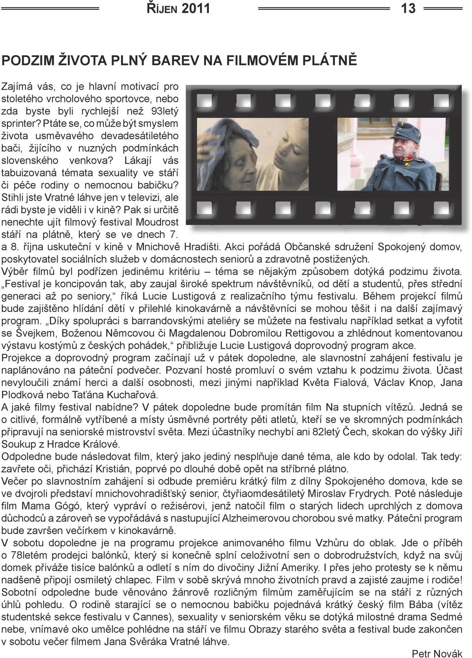 Lákají vás tabuizovaná témata sexuality ve stáří či péče rodiny o nemocnou babičku? Stihli jste Vratné láhve jen v televizi, ale rádi byste je viděli i v kině?