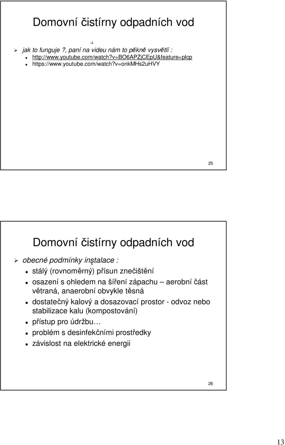 v=onkmhs2uhvy 25 Domovní čistírny odpadních vod obecné podmínky instalace : stálý (rovnoměrný) přísun znečištění osazení s ohledem na