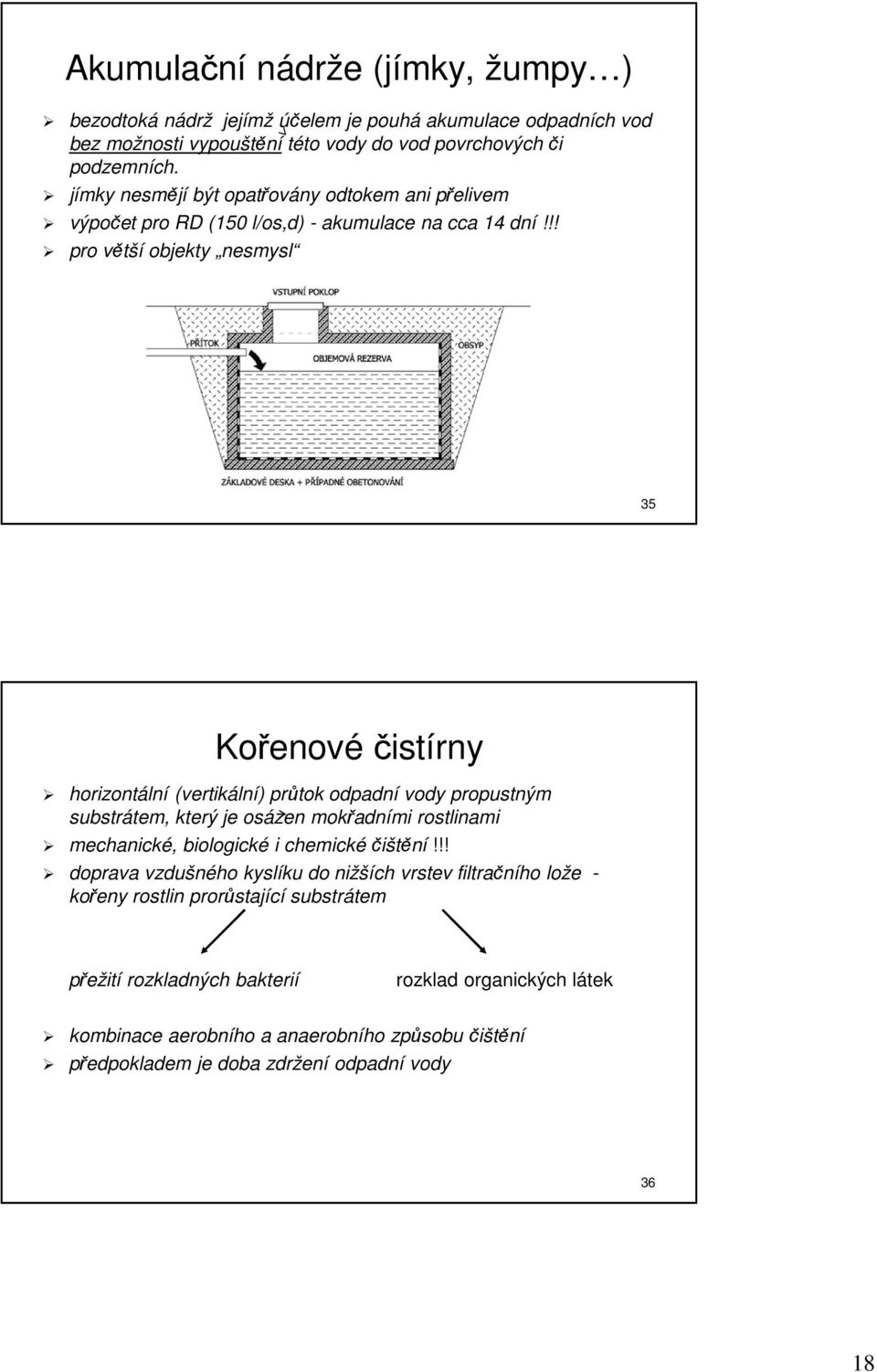 !! pro větší objekty nesmysl 35 Kořenové čistírny horizontální (vertikální) průtok odpadní vody propustným substrátem, který je osázen mokřadními rostlinami mechanické, biologické i