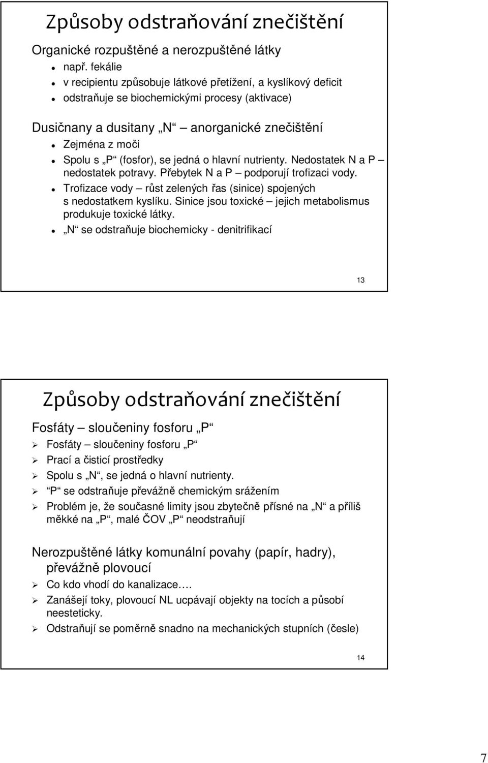 se jedná o hlavní nutrienty. Nedostatek N a P nedostatek potravy. Přebytek N a P podporují trofizaci vody. Trofizace vody růst zelených řas (sinice) spojených s nedostatkem kyslíku.