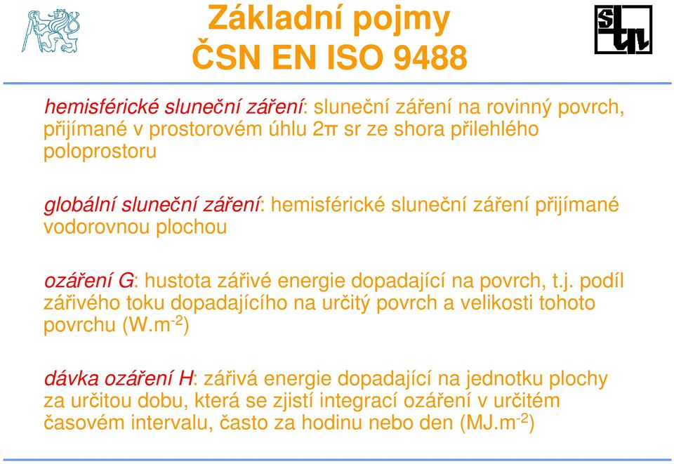 dopadající na povrch, t.j. podíl zářivého toku dopadajícího na určitý povrch a velikosti tohoto povrchu (W.