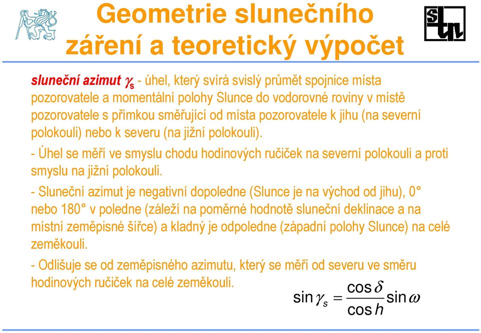 - Úhel se měří ve smyslu chodu hodinových ručiček na severní polokouli a proti smyslu na jižní polokouli.