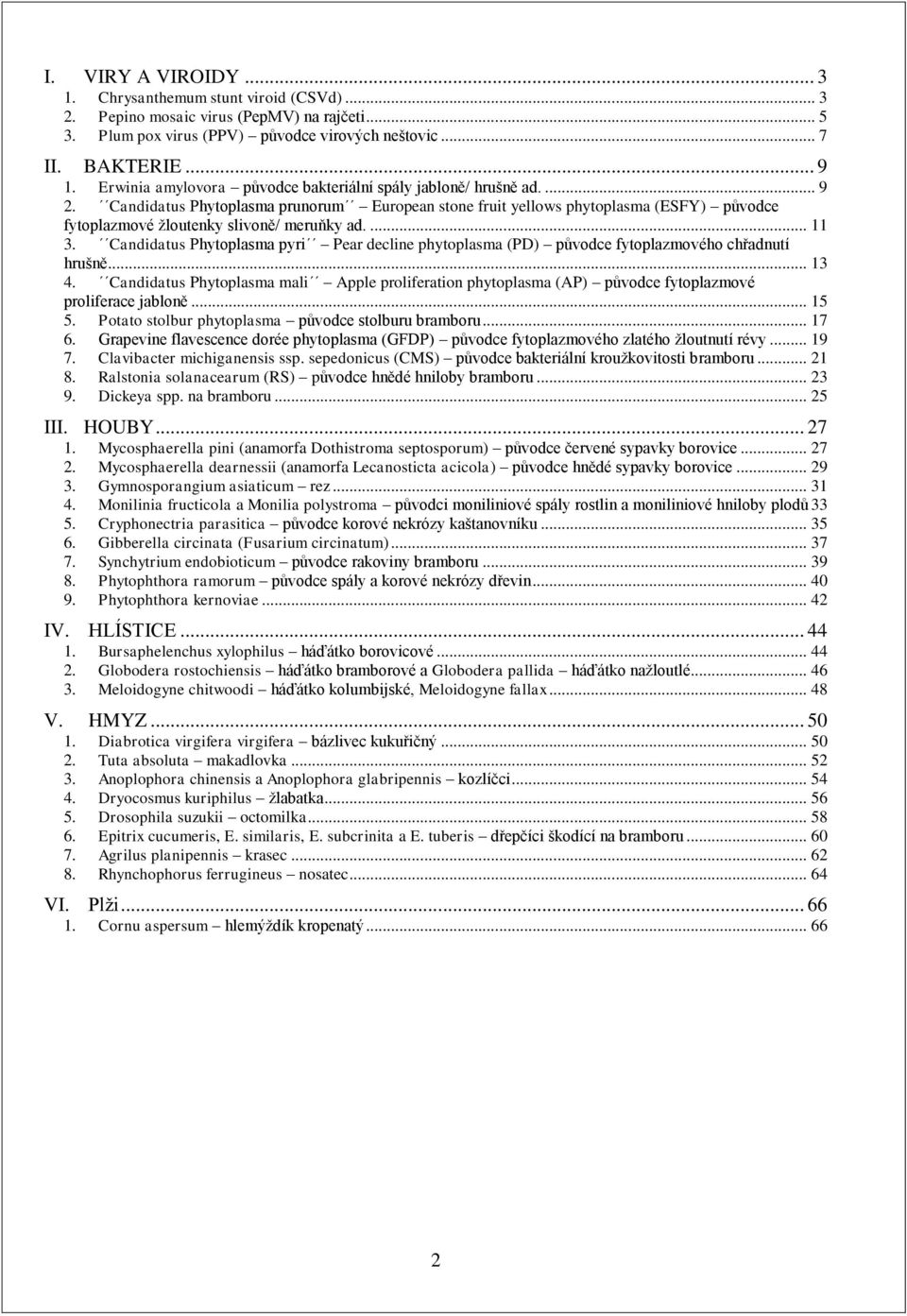 Candidatus Phytoplasma prunorum European stone fruit yellows phytoplasma (ESFY) původce fytoplazmové žloutenky slivoně/ meruňky ad.... 11 3.