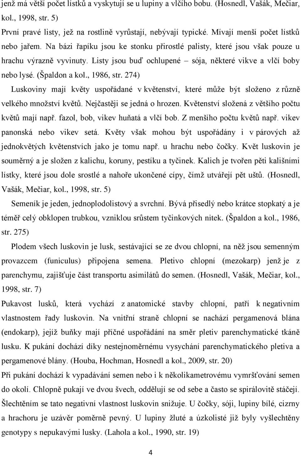 Listy jsou buď ochlupené sója, některé vikve a vlčí boby nebo lysé. (Špaldon a kol., 1986, str.