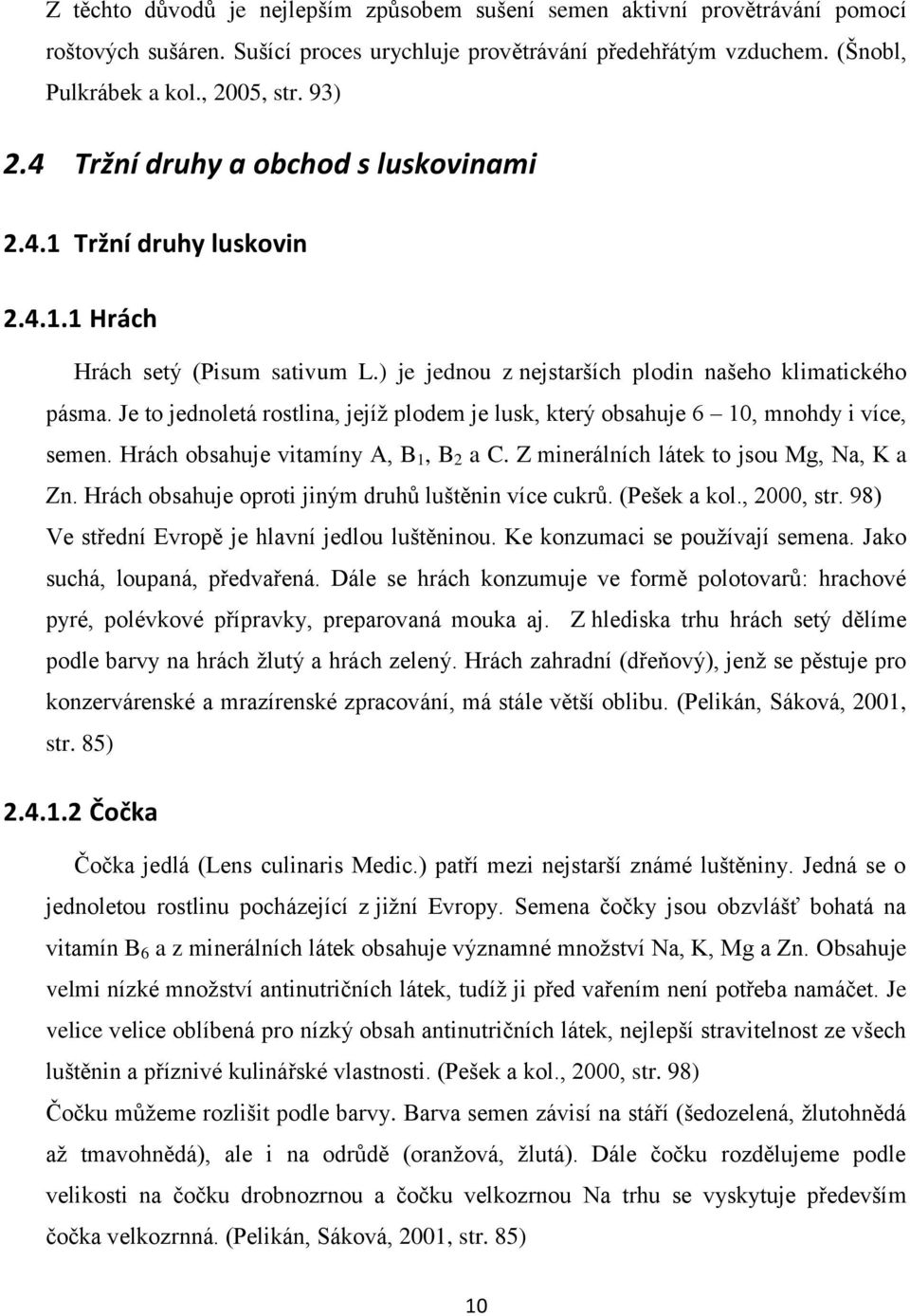 Je to jednoletá rostlina, jejíž plodem je lusk, který obsahuje 6 10, mnohdy i více, semen. Hrách obsahuje vitamíny A, B 1, B 2 a C. Z minerálních látek to jsou Mg, Na, K a Zn.