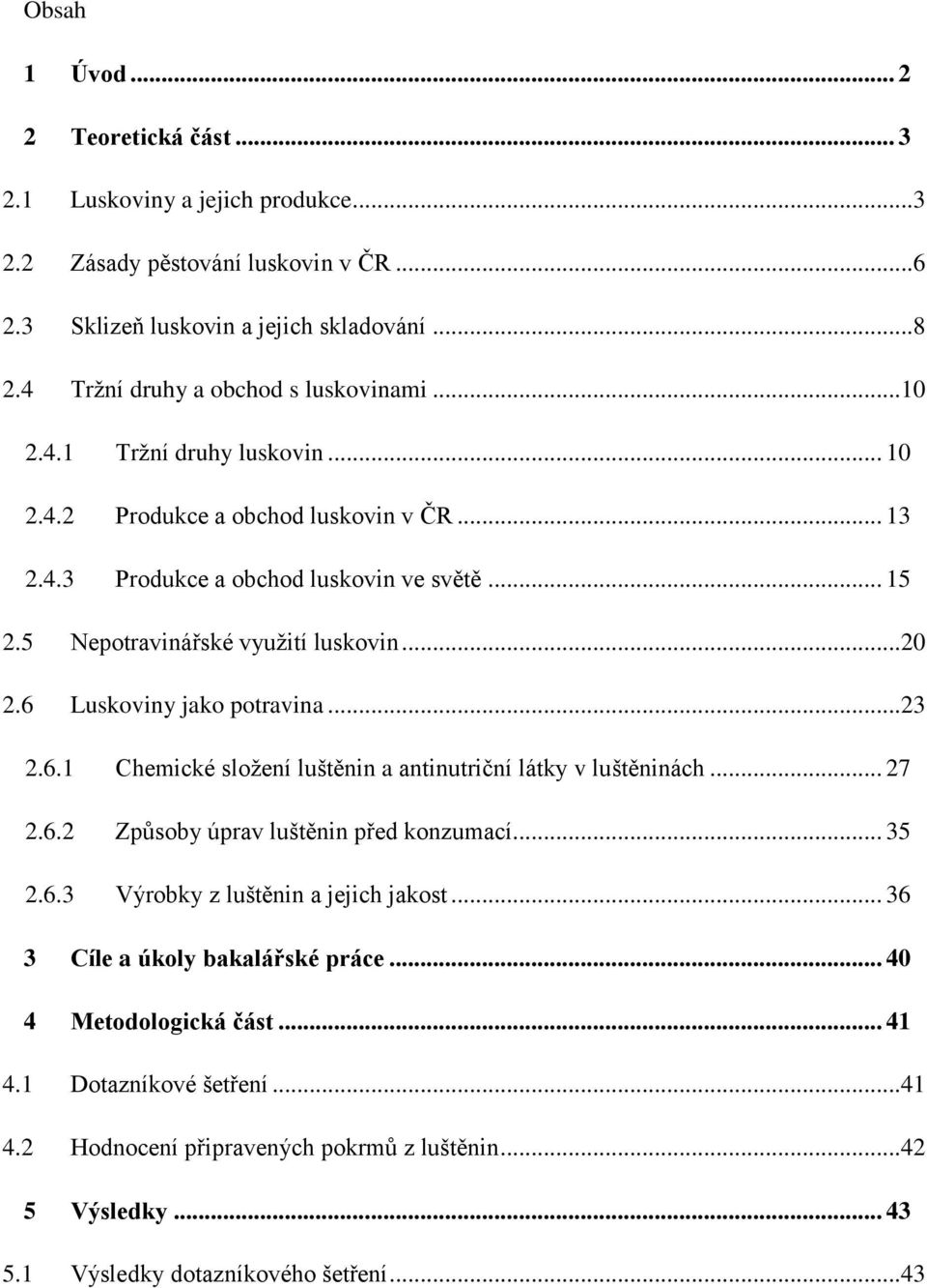 5 Nepotravinářské využití luskovin...20 2.6 Luskoviny jako potravina...23 2.6.1 Chemické složení luštěnin a antinutriční látky v luštěninách... 27 2.6.2 Způsoby úprav luštěnin před konzumací.