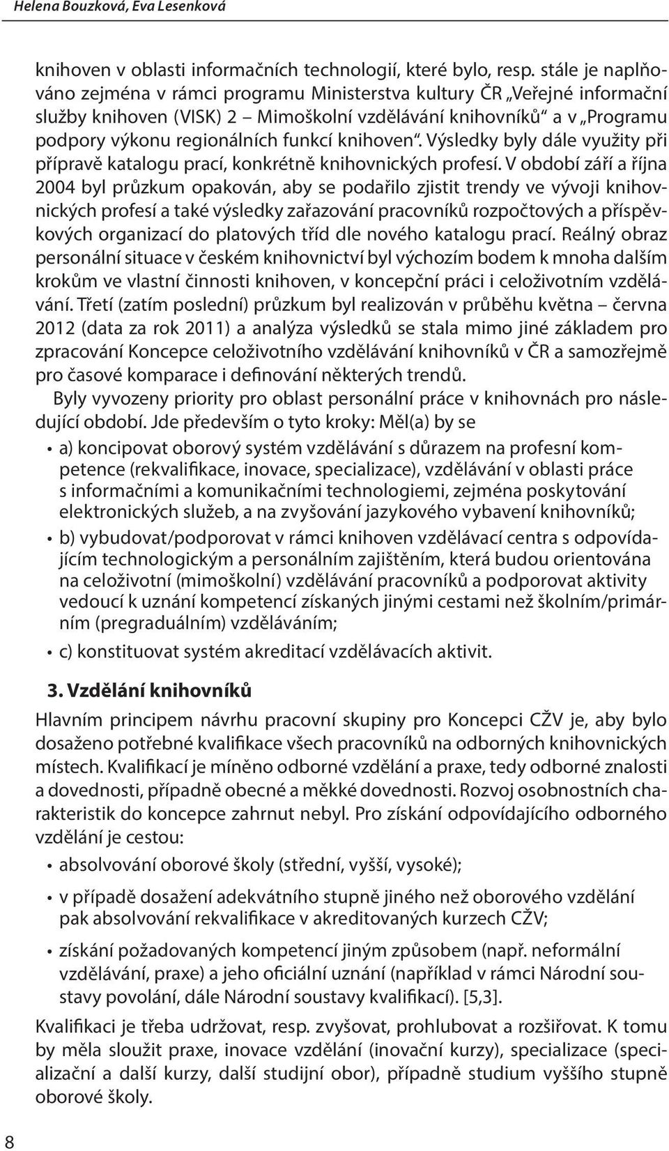 knihoven. Výsledky byly dále využity při přípravě katalogu prací, konkrétně knihovnických profesí.