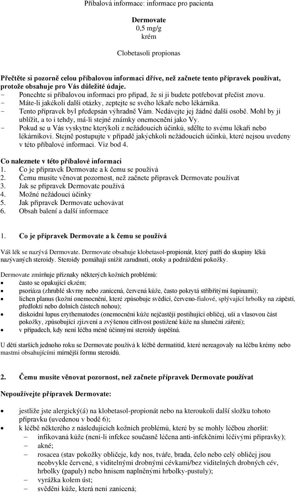 - Tento přípravek byl předepsán výhradně Vám. Nedávejte jej žádné další osobě. Mohl by jí ublížit, a to i tehdy, má-li stejné známky onemocnění jako Vy.