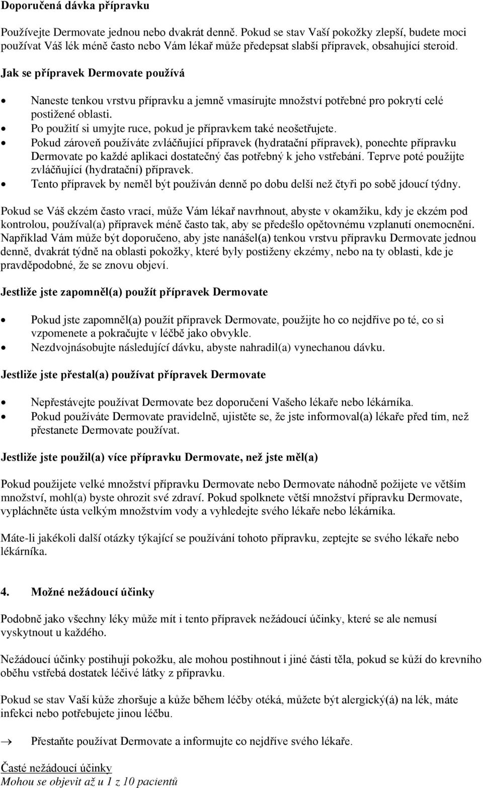 Jak se přípravek Dermovate používá Naneste tenkou vrstvu přípravku a jemně vmasírujte množství potřebné pro pokrytí celé postižené oblasti.