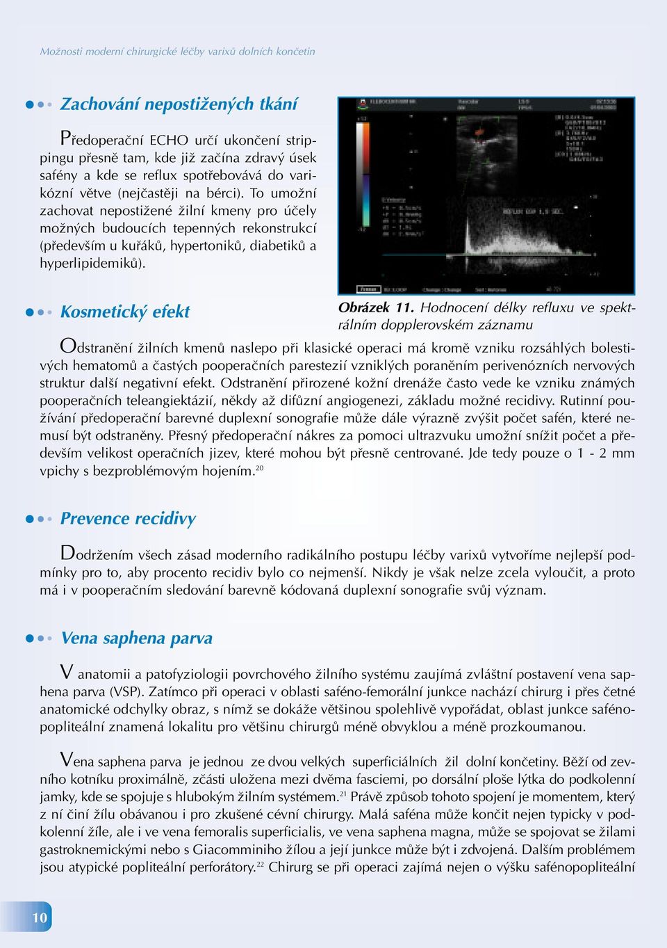 To umožní zachovat nepostižené žilní kmeny pro účely možných budoucích tepenných rekonstrukcí (především u kuřáků, hypertoniků, diabetiků a hyperlipidemiků). Kosmetický efekt Obrázek 11.