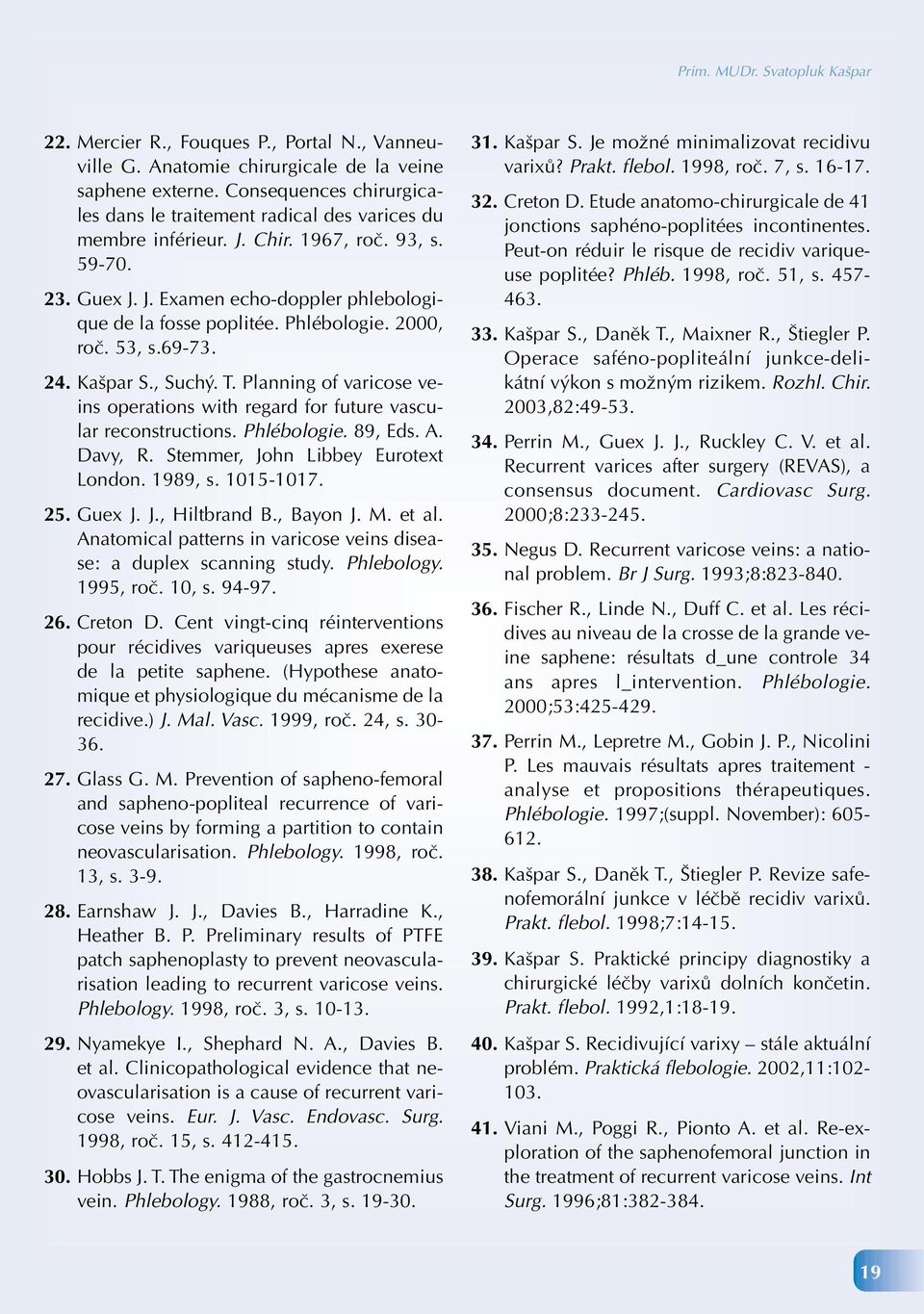 Phlébologie. 2000, roč. 53, s.69-73. 24. Kašpar S., Suchý. T. Planning of varicose veins operations with regard for future vascular reconstructions. Phlébologie. 89, Eds. A. Davy, R.