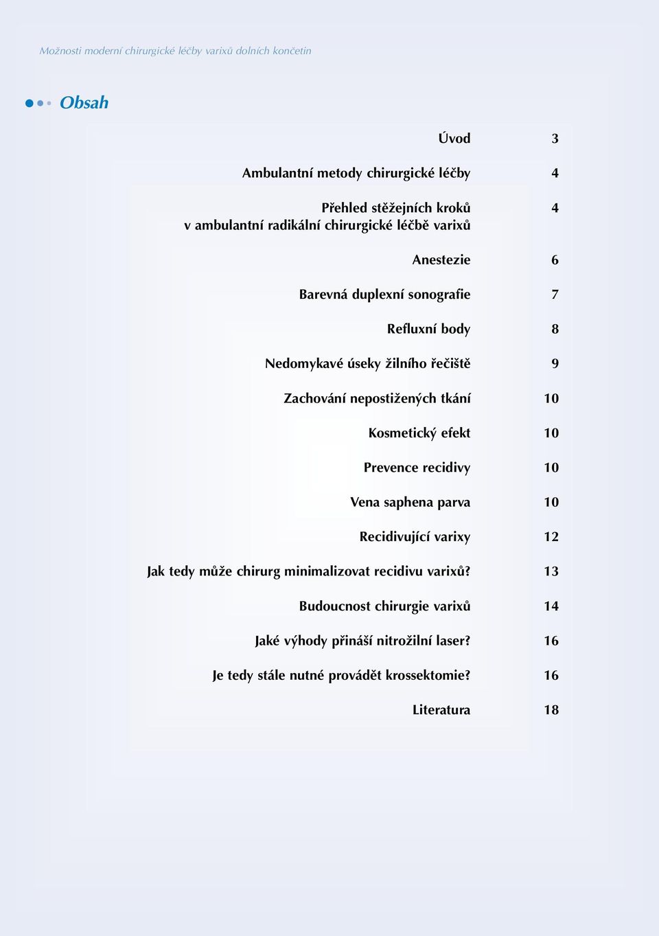 tkání Kosmetický efekt Prevence recidivy Vena saphena parva Recidivující varixy Jak tedy může chirurg minimalizovat recidivu varixů?