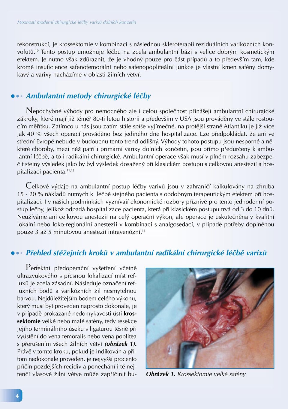Je nutno však zdůraznit, že je vhodný pouze pro část případů a to především tam, kde kromě insuficience safenofemorální nebo safenopopliteální junkce je vlastní kmen safény domykavý a varixy