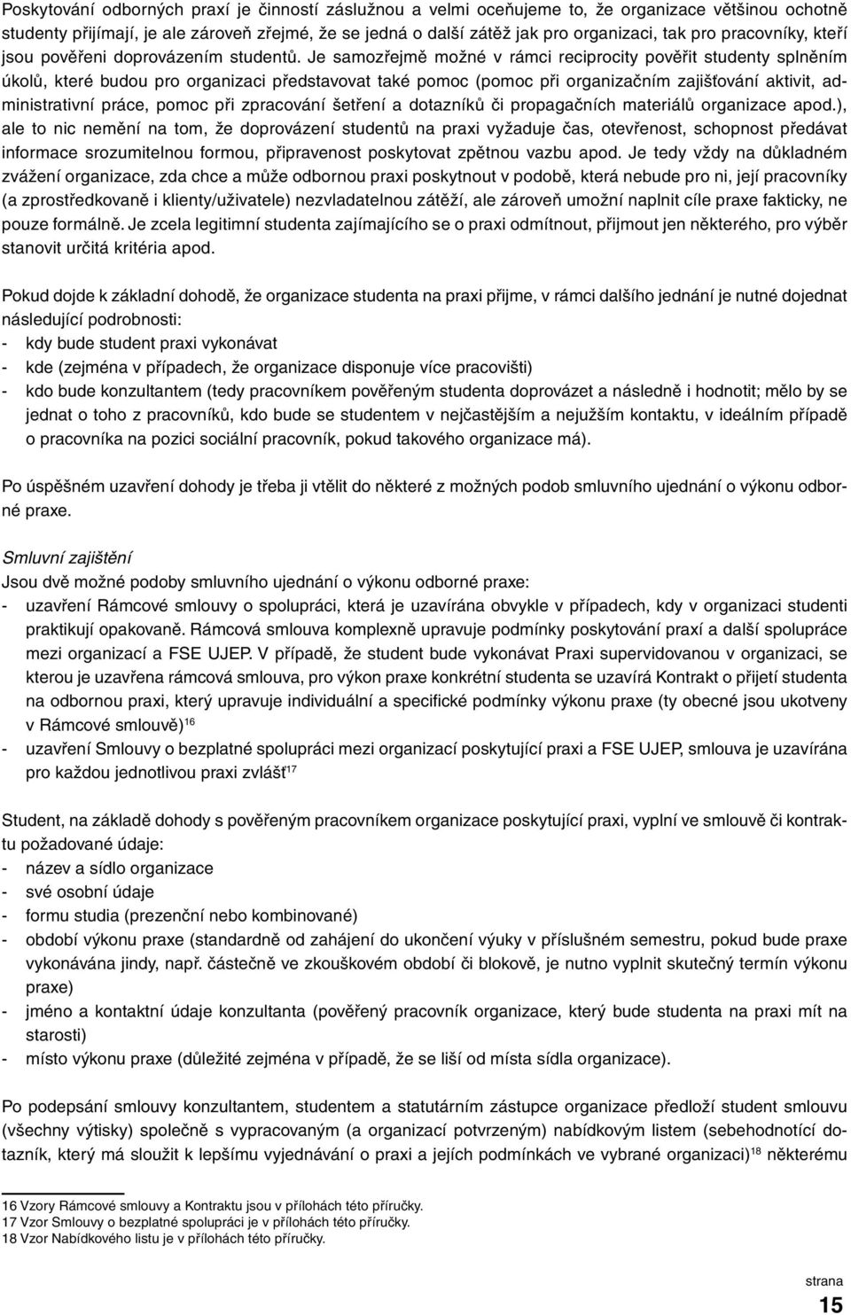 Je samozřejmě možné v rámci reciprocity pověřit studenty splněním úkolů, které budou pro organizaci představovat také pomoc (pomoc při organizačním zajišťování aktivit, administrativní práce, pomoc