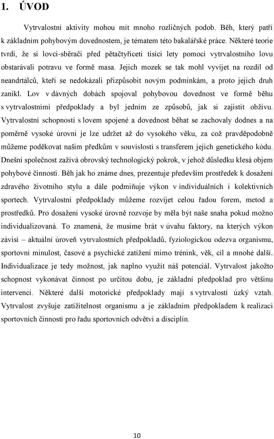 Jejich mozek se tak mohl vyvíjet na rozdíl od neandrtálců, kteří se nedokázali přizpůsobit novým podmínkám, a proto jejich druh zanikl.