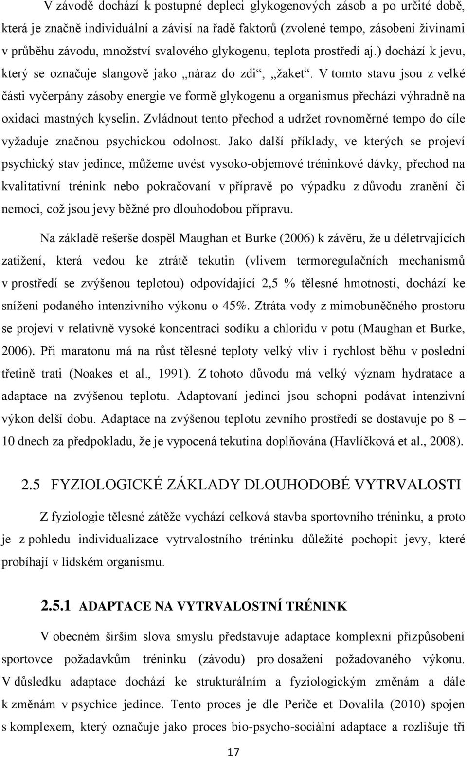 V tomto stavu jsou z velké části vyčerpány zásoby energie ve formě glykogenu a organismus přechází výhradně na oxidaci mastných kyselin.