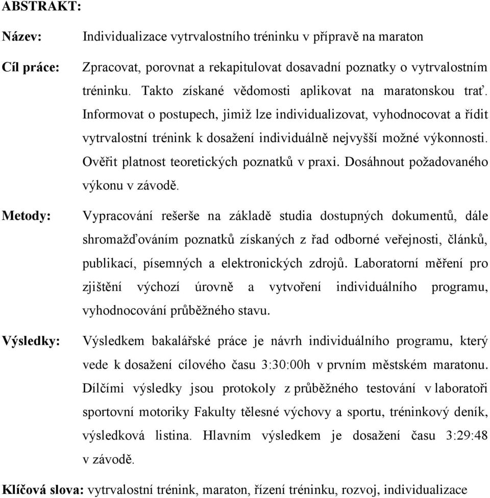 Ověřit platnost teoretických poznatků v praxi. Dosáhnout požadovaného výkonu v závodě.