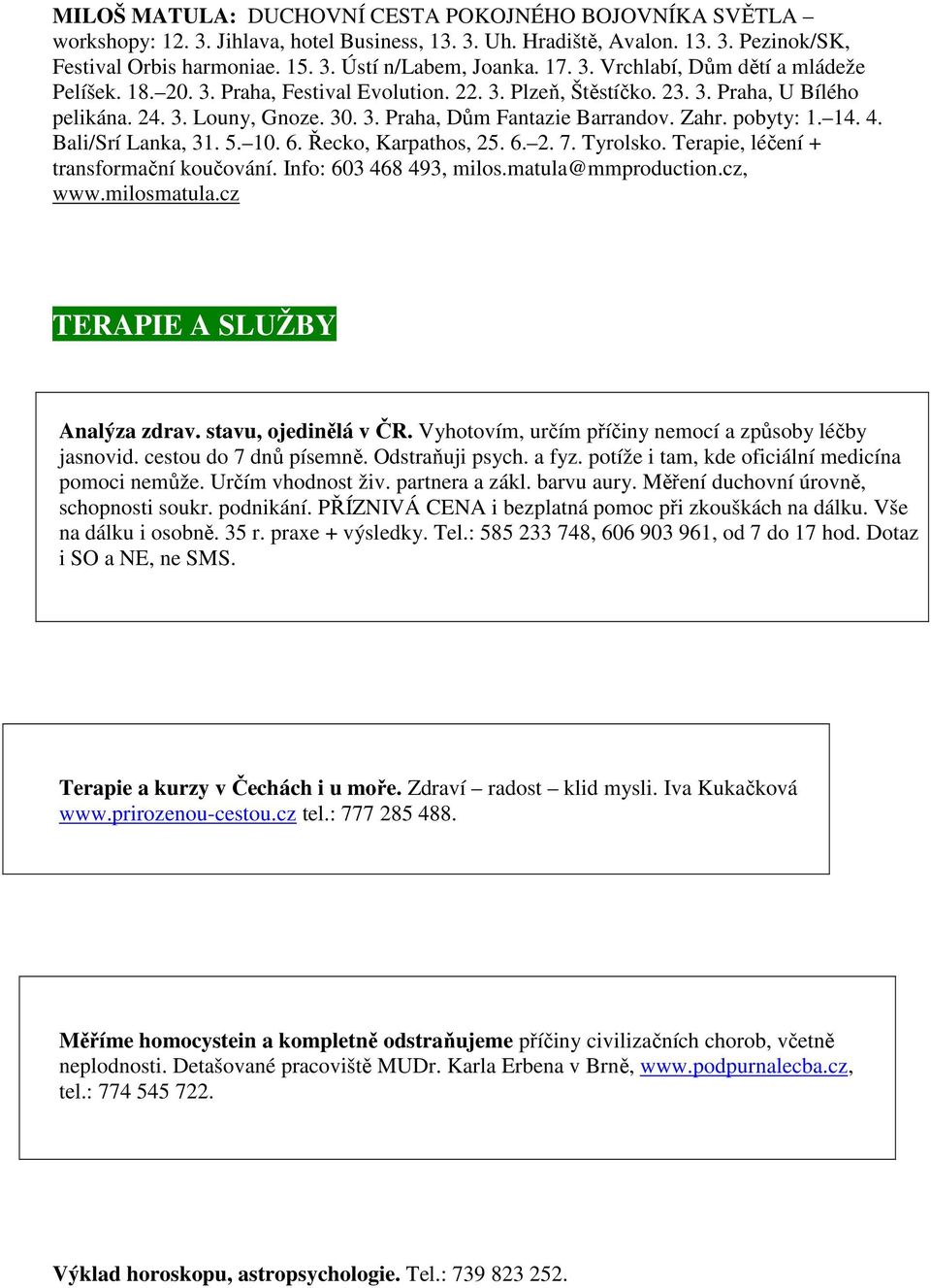 Zahr. pobyty: 1. 14. 4. Bali/Srí Lanka, 31. 5. 10. 6. Řecko, Karpathos, 25. 6. 2. 7. Tyrolsko. Terapie, léčení + transformační koučování. Info: 603 468 493, milos.matula@mmproduction.cz, www.