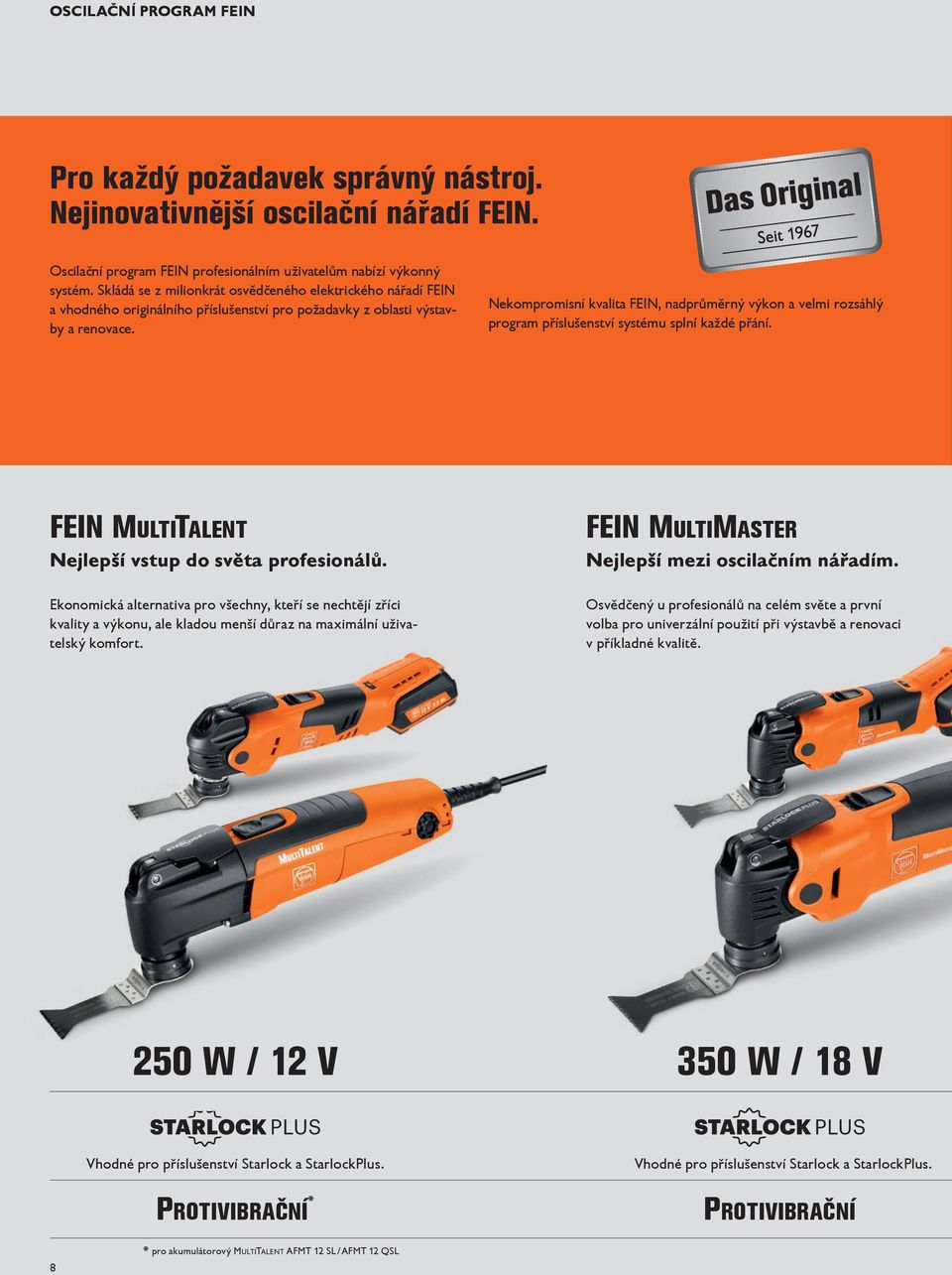 Nekompromisní kvalita FEIN, nadprůměrný výkon a velmi rozsáhlý program příslušenství systému splní každé přání. FEIN MultiTalent Nejlepší vstup do světa profesionálů.