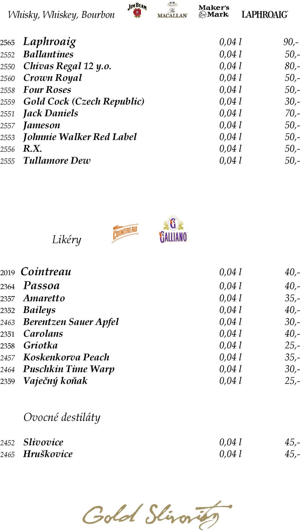 Republic) 0,04 l 30,- 2551 Jack Daniels 0,04 l 70,- 2557 Jameson 0,04 l 50,- 2553 Johnnie Walker Red Label 0,04 l 50,- 2556 R.X.