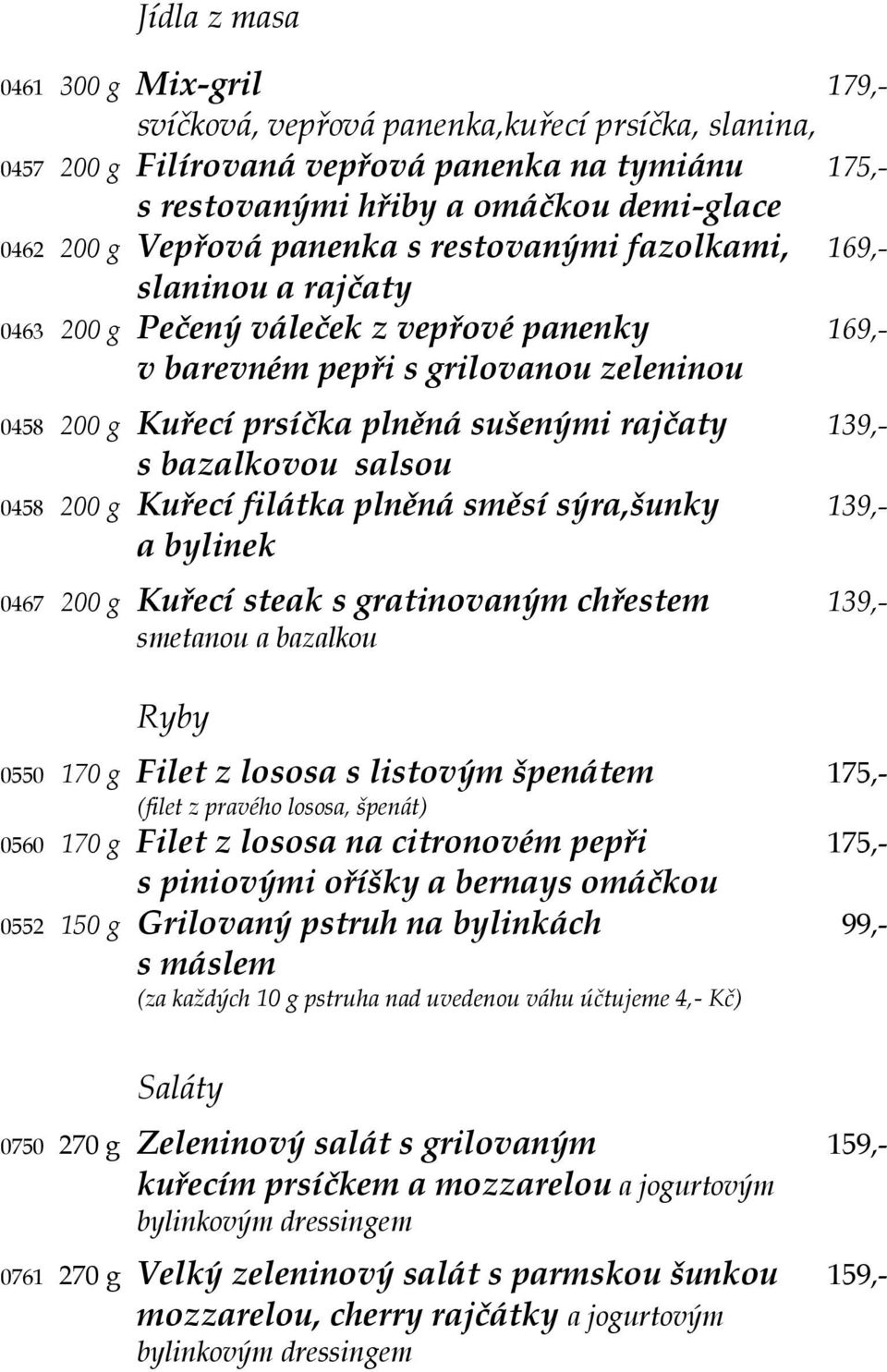 rajčaty 139,- s bazalkovou salsou 0458 200 g Kuřecí filátka plněná směsí sýra,šunky 139,- a bylinek 0467 200 g Kuřecí steak s gratinovaným chřestem 139,- smetanou a bazalkou Ryby 0550 170 g Filet z